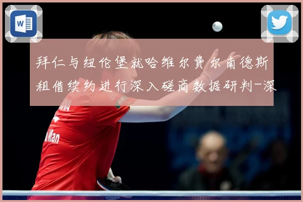 拜仁与纽伦堡就哈维尔费尔南德斯租借续约进行深入磋商数据研判-深度解析