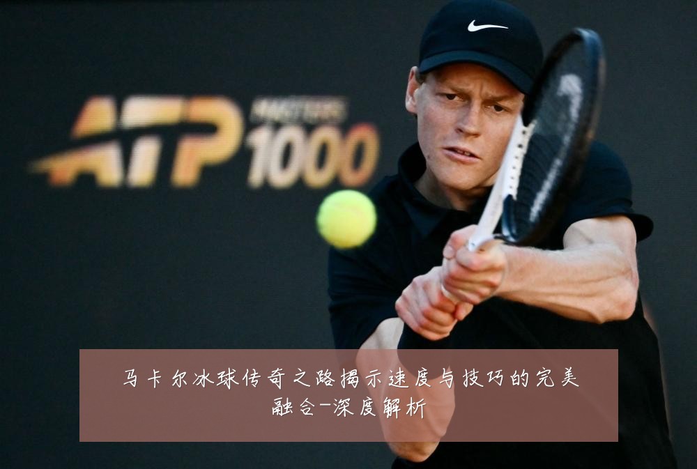马卡尔冰球传奇之路揭示速度与技巧的完美融合-深度解析